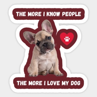 The More I Know People, The More I Love My Frenchie Sticker